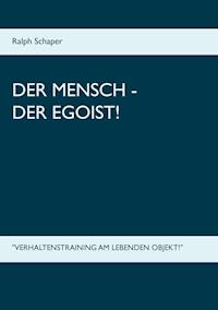 Der Mensch - Der Egoist! - Ralph Schaper - E-Book
