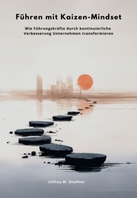 Führen mit Kaizen-Mindset - Jeffrey M. Shaffner - E-Book