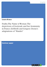 Frailty, Thy Name is Woman. The depictions of Gertrude and her femininity in Franco Zeffirelli and Gregory Doran’s adaptations of "Hamlet" - Laura Kraus - E-Book
