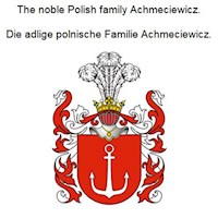 The noble Polish family Achmeciewicz. Die adlige polnische Familie Achmeciewicz. - Werner Zurek - E-Book