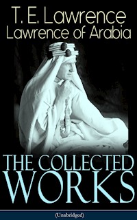The Collected Works of Lawrence of Arabia (Unabridged) - T. E. Lawrence - E-Book