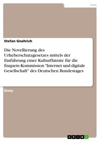 Die Novellierung des Urheberschutzgesetzes mittels der Einführung einer Kulturflatrate für die Enquete-Kommission "Internet und digitale Gesellschaft" des Deutschen Bundestages - Stefan Gnehrich - E-Book