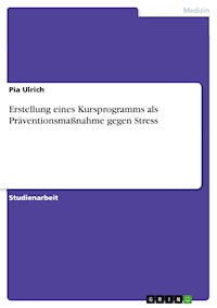 Erstellung eines Kursprogramms als Präventionsmaßnahme gegen Stress - Pia Ulrich - E-Book