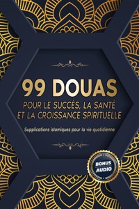 99 DOUAS POUR LE SUCCÈS, LA SANTÉ ET LA CROISSANCE SPIRITUELLE - Moujahed Salah - E-Book