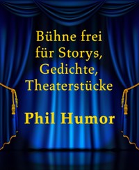 Bühne frei für Storys, Gedichte, Theaterstücke - Phil Humor - E-Book