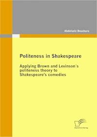 Politeness in Shakespeare: Applying Brown and Levinson´s politeness theory to Shakespeare’s comedies - Abdelaziz Bouchara - E-Book