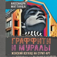 Граффити и муралы. Женский взгляд на стрит-арт - Алессандра Маттанца - Hörbuch