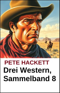 Pete Hackett - Drei Western, Sammelband 8 - Pete Hackett - E-Book