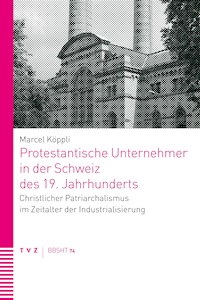 Protestantische Unternehmer in der Schweiz des 19. Jahrhunderts - Marcel Köppli - E-Book
