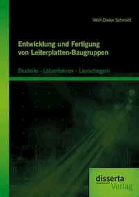 Entwicklung und Fertigung von Leiterplatten-Baugruppen: Bauteile - Lötverfahren - Layoutregeln - Wolf-Dieter Schmidt - E-Book