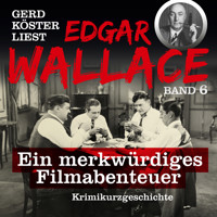 Ein merkwürdiges Filmabenteuer - Gerd Köster liest Edgar Wallace, Band 6 (Ungekürzt) - Edgar Wallace - Hörbuch