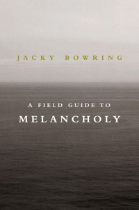 A Field Guide to Melancholy - Jacky Bowring - E-Book