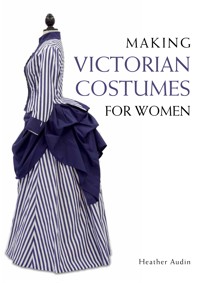 Making Victorian Costumes for Women - Heather Audin - E-Book