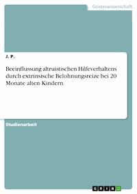 Beeinflussung altruistischen Hilfeverhaltens durch extrinsische Belohnungsreize bei 20 Monate alten Kindern - J. P. - E-Book