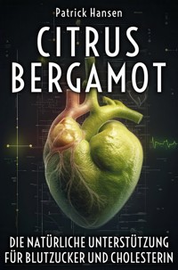 Citrus Bergamot – Die natürliche Unterstützung für Blutzucker und Cholesterin - Patrick Hansen - E-Book