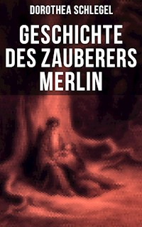 Geschichte des Zauberers Merlin - Dorothea Schlegel - E-Book