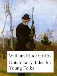 Dutch Fairy Tales for Young Folks - William Elliot Griffis - E-Book