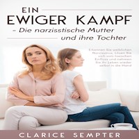 Ein ewiger Kampf Die narzisstische Mutter und ihre Tochter: Erkennen Sie weiblichen Narzissmus, Lösen Sie sich vom toxischen Einfluss und nehmen Sie ihr Leben wieder selbst in die Hand - Clarice Sempter - Hörbuch