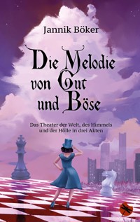 Die Melodie von Gut und Böse – Das Theater der Welt, des Himmels und der Hölle in drei Akten - Jannik Böker - E-Book