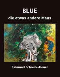 Blue, die etwas andere Maus - Raimund Schreck-Heuer - E-Book