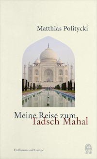 Meine Reise zum Tadsch Mahal - Matthias Politycki - E-Book