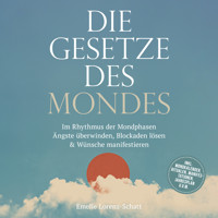 Die Gesetze des Mondes: Im Rhythmus der Mondphasen Ängste überwinden, Blockaden lösen & Wünsche manifestieren - inkl. Mondkalender, Ritualen, Manifestationen, Jahresplan u.v.m. - Emelie Lorenz-Schatt - Hörbuch