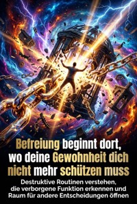 Befreiung beginnt dort, wo deine Gewohnheit dich nicht mehr schützen muss - Verena Busch - E-Book