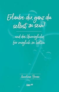 Erlaube dir, ganz du selbst zu sein! - Anneliese Busse - E-Book