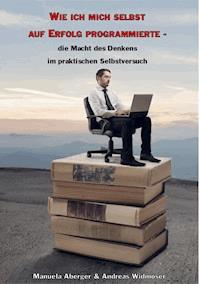Wie ich mich selbst auf Erfolg programmierte - die Macht des Denkens im praktischen Selbstversuch - Manuela Aberger - E-Book