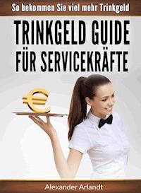 Trinkgeld Guide für Servicekräfte - Alexander Arlandt - E-Book