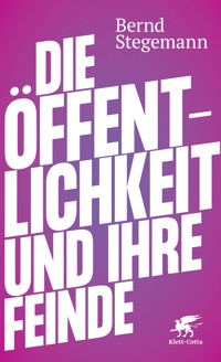 Die Öffentlichkeit und ihre Feinde - Bernd Stegemann - E-Book