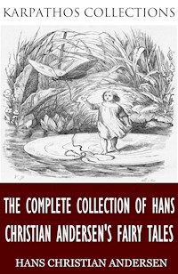 The Complete Collection of Hans Christian Andersen’s Fairy Tales - Hans Christian Andersen - E-Book