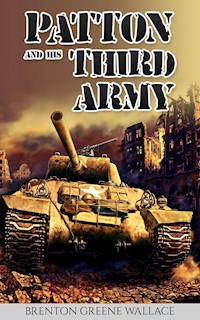 Patton and His Third Army (Annotated) - Brenton Greene Wallace - E-Book