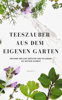Teezauber aus dem eigenen Garten - Fabienne P. - E-Book