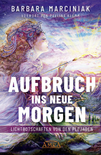 AUFBRUCH INS NEUE MORGEN: Lichtbotschaften von den Plejaden - Barbara Marciniak - E-Book
