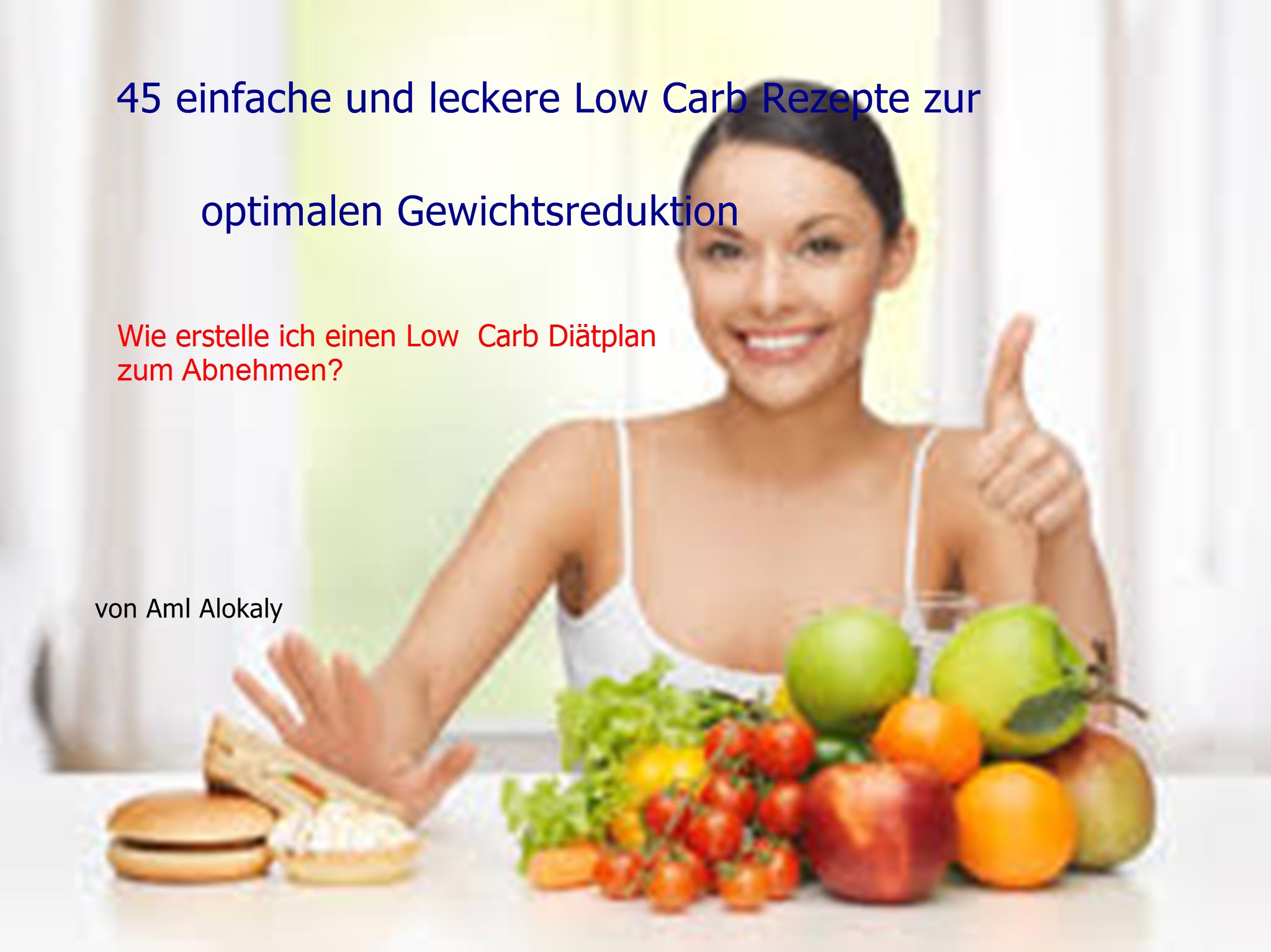 45 einfache und leckere Low Carb Rezepte zur optimalen Gewichtsreduktion - Aml Alokaly - E-Book