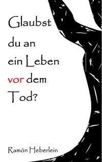 Glaubst du an ein Leben vor dem Tod? - Ramón Heberlein - E-Book