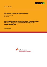 Die Entwicklung der Beurteilung der vergleichenden Werbung. Dogmengeschichtliche Probleme des Lauterkeitsrechts - Anselm Prusko - E-Book