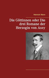 Die Göttinnen oder Die drei Romane der Herzogin von Assy - Heinrich Mann - E-Book