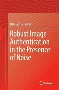 Robust Image Authentication in the Presence of Noise -  - E-Book