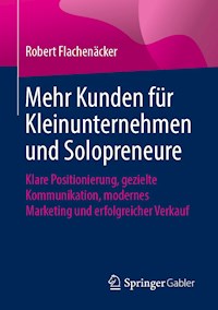 Mehr Kunden für Kleinunternehmen und Solopreneure - Robert Flachenäcker - E-Book