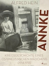 Annke - Kriegsgeschichte eines ostpreussischen Mädchens (1914-1918) - Alfred Hein - E-Book