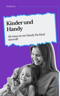Kinder und Handy - ab wann ist ein Handy fürs Kind sinnvoll? - Tobias Hopfmüller - E-Book