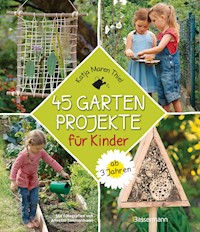 45 Gartenprojekte für Kinder ab 3 Jahren - Katja Maren Thiel - E-Book