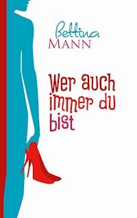 Wer auch immer du bist - Bettina Mann - E-Book