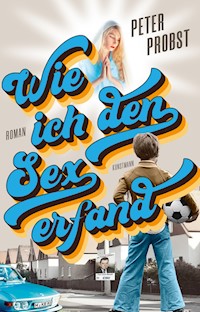 Wie ich den Sex erfand - Peter Probst - E-Book