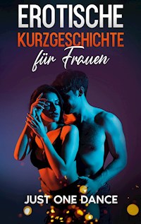 Erotische Kurzgeschichte für Frauen: Just one Dance - Elena Morelli - E-Book