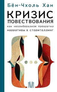 Кризис повествования. Как неолиберализм превратил нарративы в сторителлинг - Бён-Чхоль Хан - E-Book