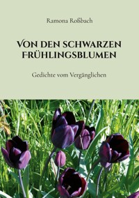 Von den schwarzen Frühlingsblumen - Ramona Roßbach - E-Book
