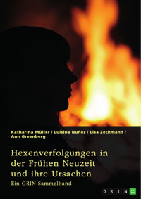 Hexenverfolgungen in der Frühen Neuzeit und ihre Ursachen. Über den Hexenhammer, die Hexenprozesse von Salem und die Verurteilung von Jeanne d'Arc - Katharina Müller - E-Book